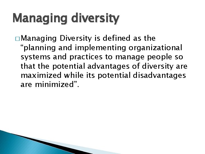 Managing diversity � Managing Diversity is defined as the “planning and implementing organizational systems