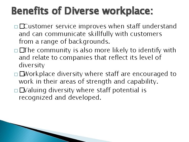 Benefits of Diverse workplace: � �Customer service improves when staff understand can communicate skillfully