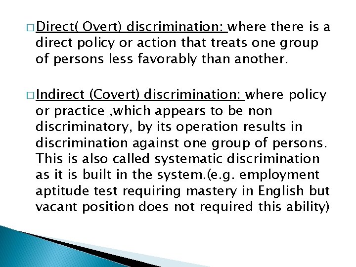 � Direct( Overt) discrimination: where there is a direct policy or action that treats