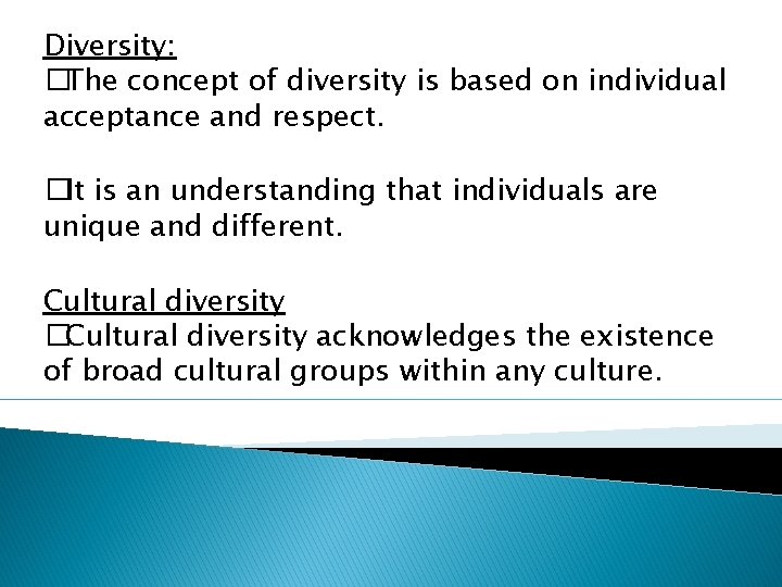 Diversity: �The concept of diversity is based on individual acceptance and respect. �It is