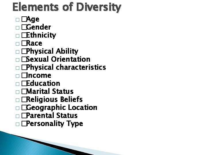 Elements of Diversity � �Age � �Gender � �Ethnicity � �Race � �Physical Ability