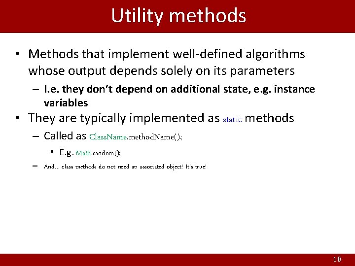 Utility methods • Methods that implement well-defined algorithms whose output depends solely on its