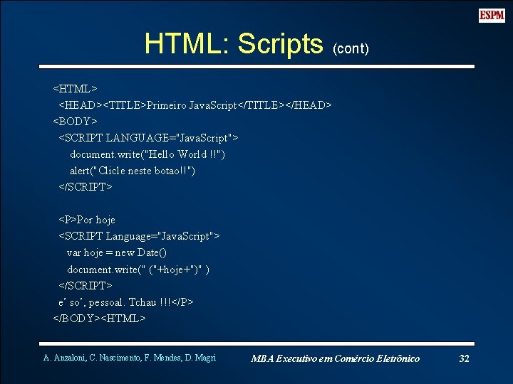 HTML: Scripts (cont) <HTML> <HEAD><TITLE>Primeiro Java. Script</TITLE></HEAD> <BODY> <SCRIPT LANGUAGE="Java. Script"> document. write("Hello World