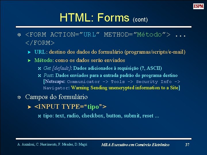 HTML: Forms (cont) I <FORM ACTION=”URL” METHOD=”Método”>. . . </FORM> ? URL: destino dos
