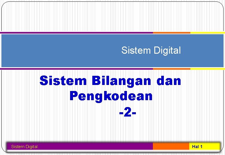 Sistem Digital Sistem Bilangan dan Pengkodean -2 Sistem Digital. Hal 1 