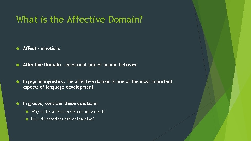 What is the Affective Domain? Affect – emotions Affective Domain – emotional side of