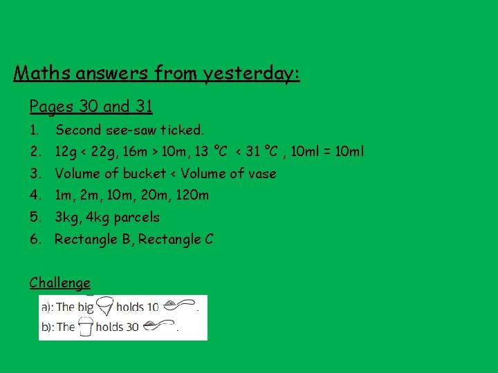 Maths answers from yesterday: Pages 30 and 31 1. Second see-saw ticked. 2. 12