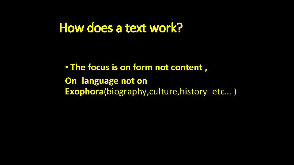 How does a text work? • The focus is on form not content ,