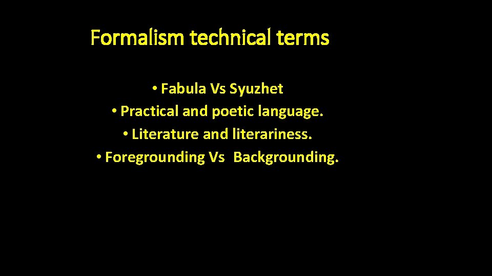 Formalism technical terms • Fabula Vs Syuzhet • Practical and poetic language. • Literature