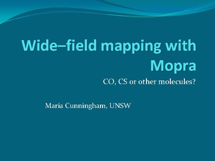 Wide–field mapping with Mopra CO, CS or other molecules? Maria Cunningham, UNSW 