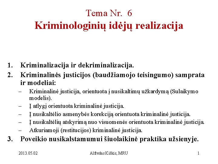 Tema Nr. 6 Kriminologinių idėjų realizacija 1. Kriminalizacija ir dekriminalizacija. 2. Kriminalinės justicijos (baudžiamojo