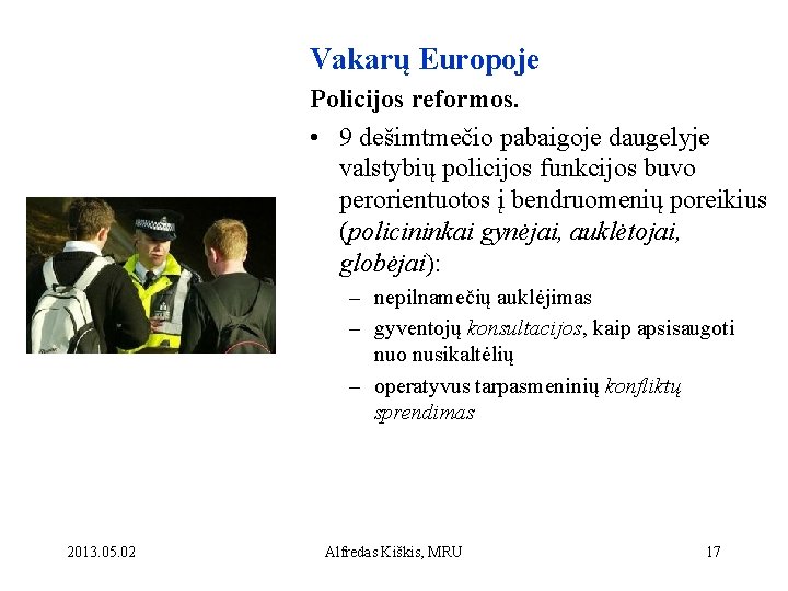 Vakarų Europoje Policijos reformos. • 9 dešimtmečio pabaigoje daugelyje valstybių policijos funkcijos buvo perorientuotos