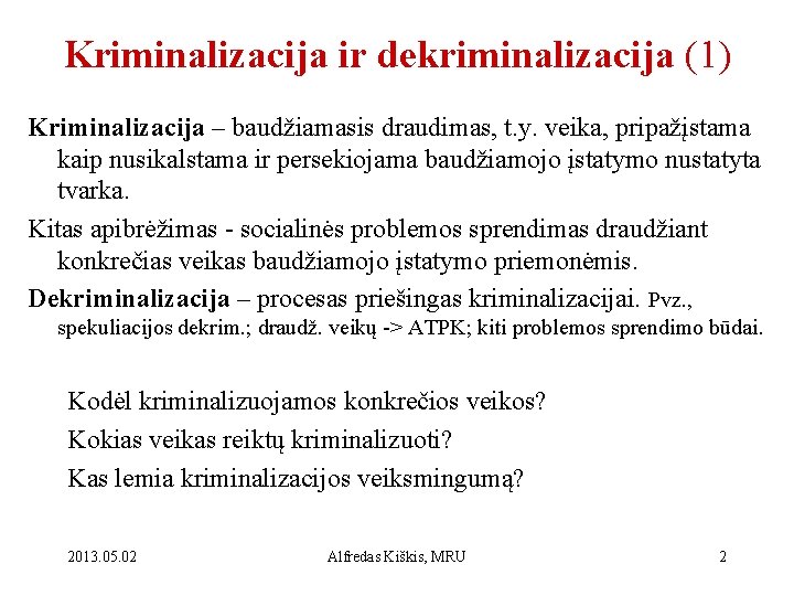 Kriminalizacija ir dekriminalizacija (1) Kriminalizacija – baudžiamasis draudimas, t. y. veika, pripažįstama kaip nusikalstama