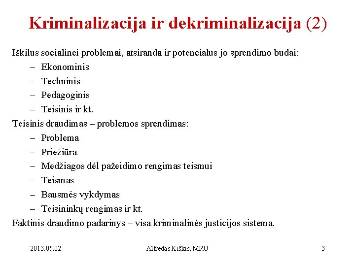 Kriminalizacija ir dekriminalizacija (2) Iškilus socialinei problemai, atsiranda ir potencialūs jo sprendimo būdai: –