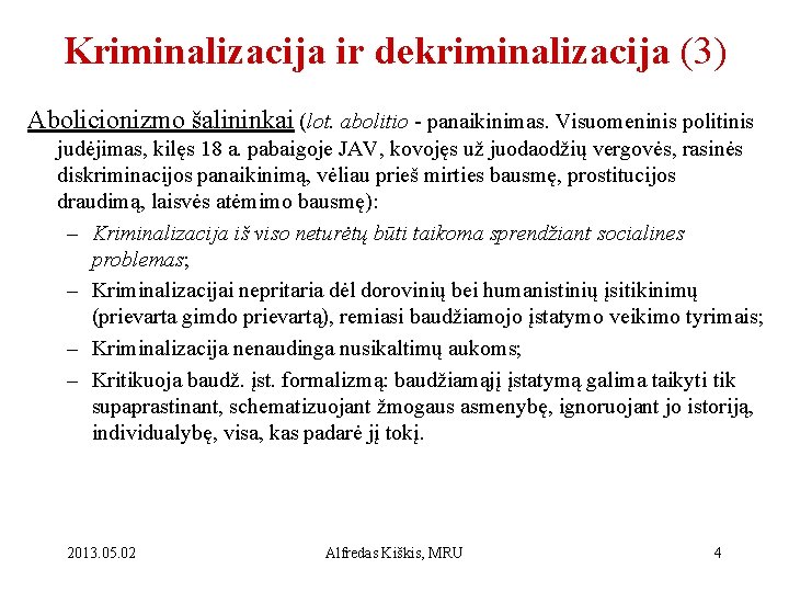 Kriminalizacija ir dekriminalizacija (3) Abolicionizmo šalininkai (lot. abolitio - panaikinimas. Visuomeninis politinis judėjimas, kilęs