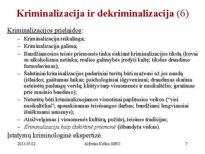 Kriminalizacija ir dekriminalizacija (6) Kriminalizacijos prielaidos: – Kriminalizacija reikalinga; – Kriminalizacija galima; – Baudžiamosios