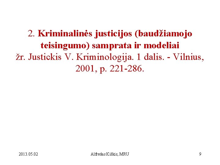 2. Kriminalinės justicijos (baudžiamojo teisingumo) samprata ir modeliai žr. Justickis V. Kriminologija. 1 dalis.