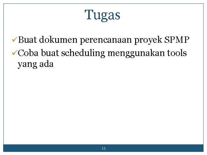 Tugas üBuat dokumen perencanaan proyek SPMP üCoba buat scheduling menggunakan tools yang ada 11