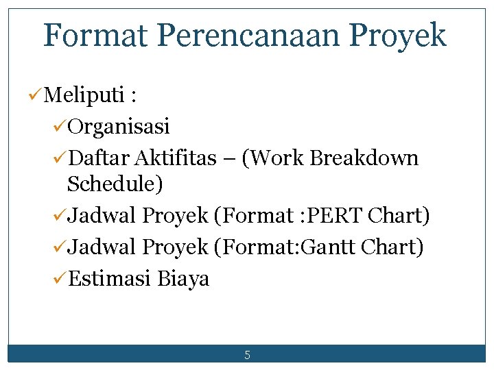 Format Perencanaan Proyek üMeliputi : üOrganisasi üDaftar Aktifitas – (Work Breakdown Schedule) üJadwal Proyek