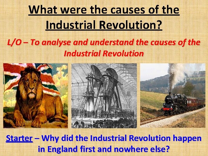 What were the causes of the Industrial Revolution? L/O – To analyse and understand