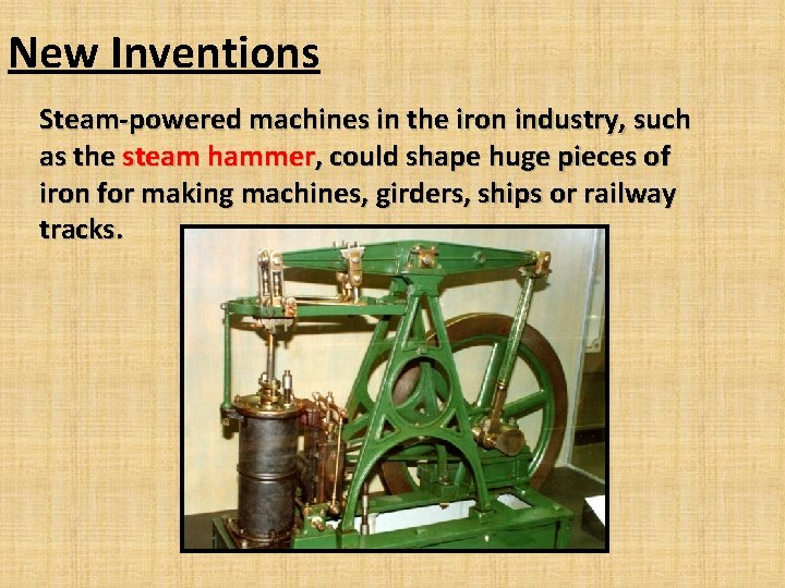New Inventions Steam-powered machines in the iron industry, such as the steam hammer, could