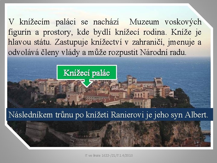 V knížecím paláci se nachází Muzeum voskových figurín a prostory, kde bydlí knížecí rodina.