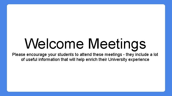 Welcome Meetings Please encourage your students to attend these meetings - they include a Welcome Meetings Please encourage your students to attend these meetings - they include a