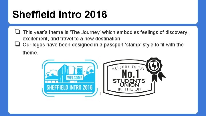 Sheffield Intro 2016 ❏ This year’s theme is ‘The Journey’ which embodies feelings of Sheffield Intro 2016 ❏ This year’s theme is ‘The Journey’ which embodies feelings of