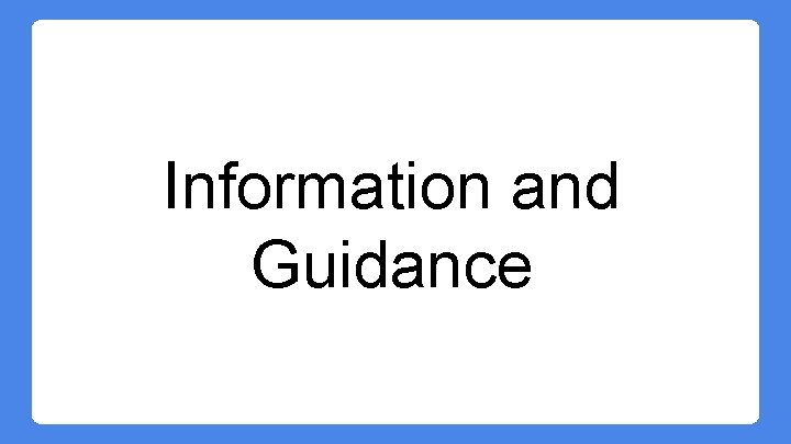 Information and Guidance Information and Guidance