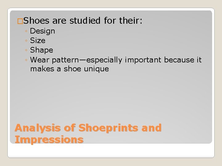 �Shoes are studied for their: ◦ Design ◦ Size ◦ Shape ◦ Wear pattern—especially