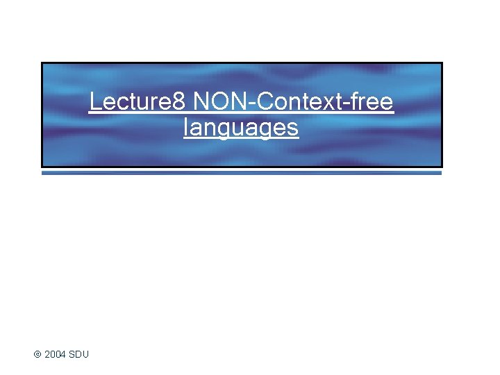 Lecture 8 NON-Context-free languages 2004 SDU 