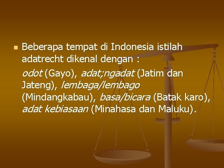 n Beberapa tempat di Indonesia istilah adatrecht dikenal dengan : odot (Gayo), adat; ngadat