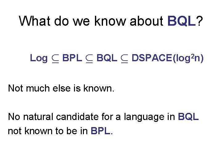 What do we know about BQL? Log BPL BQL DSPACE(log 2 n) Not much