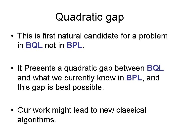 Quadratic gap • This is first natural candidate for a problem in BQL not