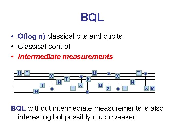 BQL • O(log n) classical bits and qubits. • Classical control. • Intermediate measurements.