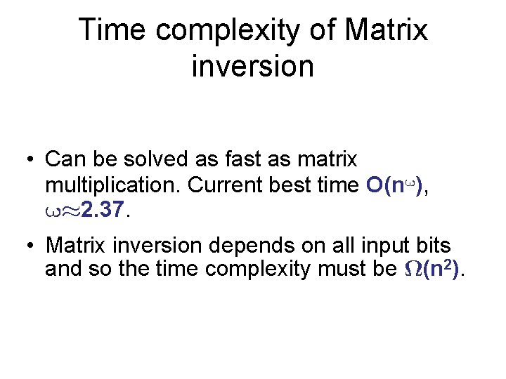 Time complexity of Matrix inversion • Can be solved as fast as matrix multiplication.