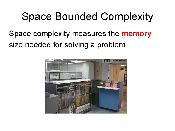 Space Bounded Complexity Space complexity measures the memory size needed for solving a problem.