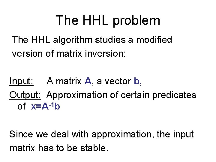 The HHL problem The HHL algorithm studies a modified version of matrix inversion: Input: