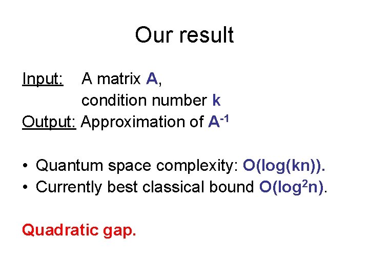 Our result Input: A matrix A, condition number k Output: Approximation of A-1 •