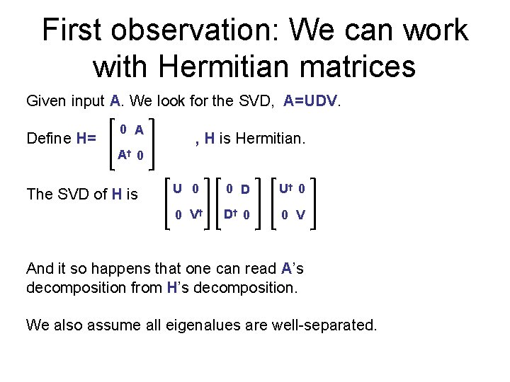 First observation: We can work with Hermitian matrices Given input A. We look for
