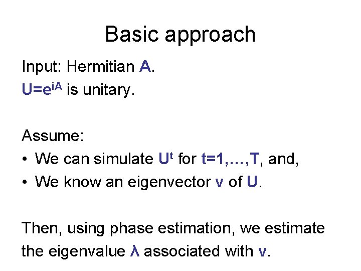 Basic approach Input: Hermitian A. U=ei. A is unitary. Assume: • We can simulate