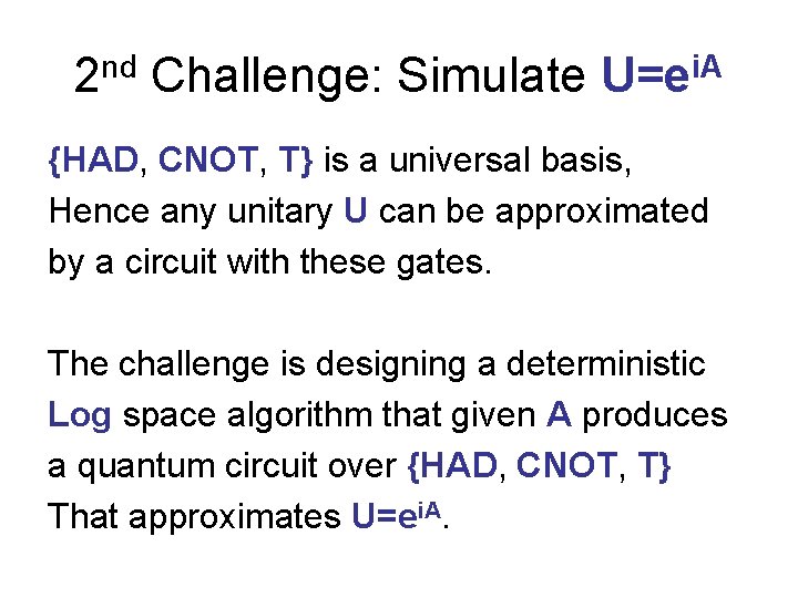 2 nd Challenge: Simulate U=ei. A {HAD, CNOT, T} is a universal basis, Hence