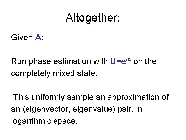Altogether: Given A: Run phase estimation with U=ei. A on the completely mixed state.