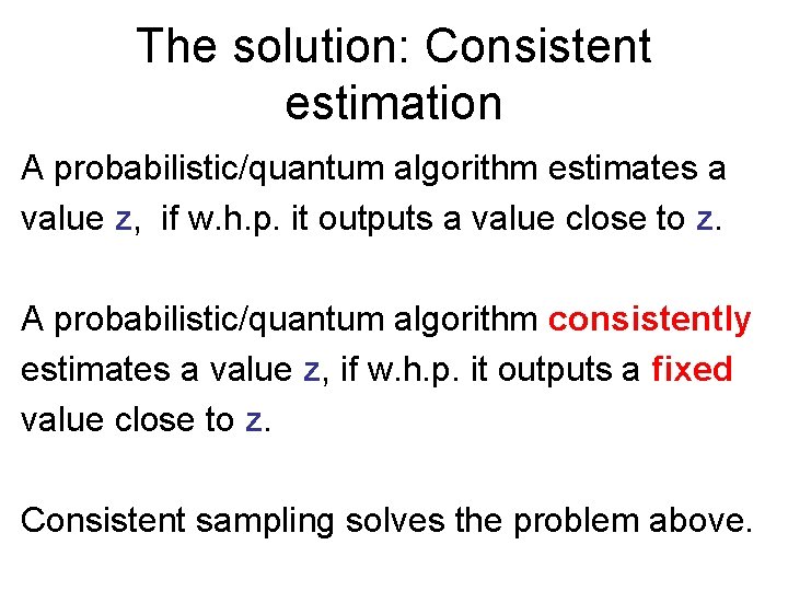 The solution: Consistent estimation A probabilistic/quantum algorithm estimates a value z, if w. h.