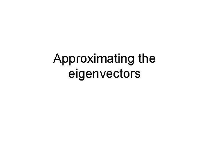 Approximating the eigenvectors 