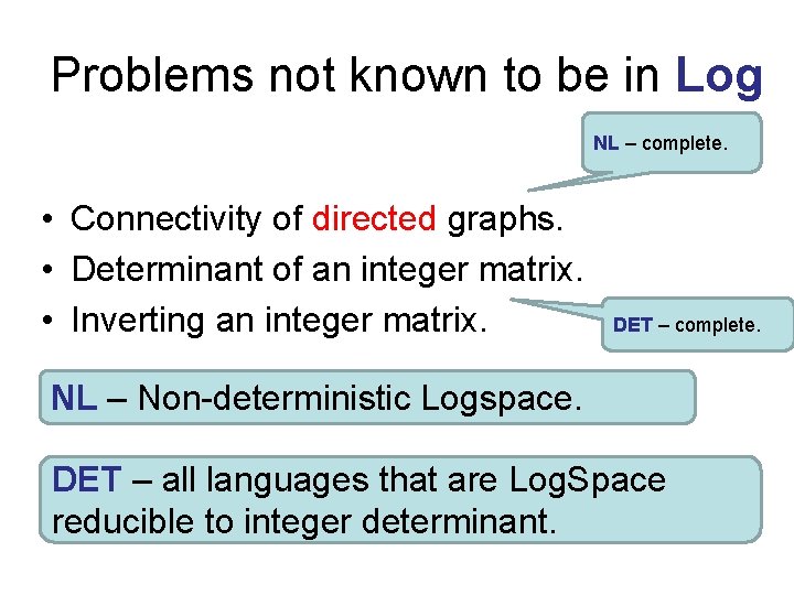 Problems not known to be in Log NL – complete. • Connectivity of directed