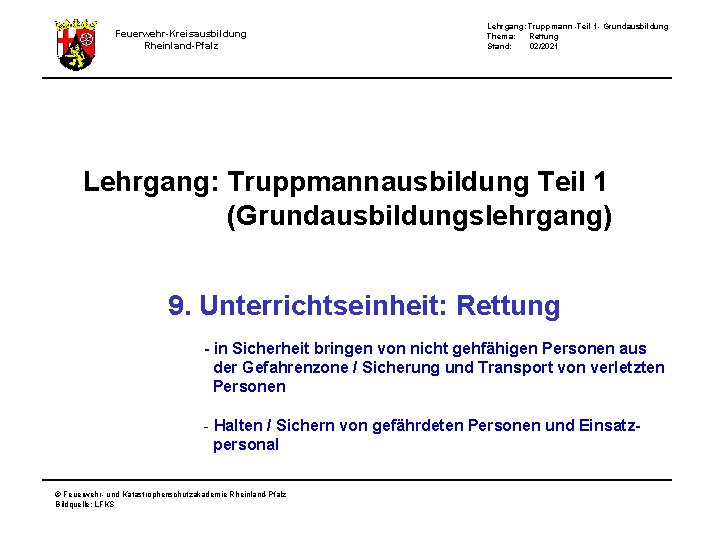 Lehrgang: Truppmann -Teil 1 - Grundausbildung Thema: Rettung Stand: 02/2021 Feuerwehr-Kreisausbildung Rheinland-Pfalz Lehrgang: Truppmannausbildung