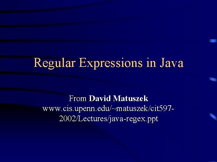 Regular Expressions in Java From David Matuszek www. cis. upenn. edu/~matuszek/cit 5972002/Lectures/java-regex. ppt 