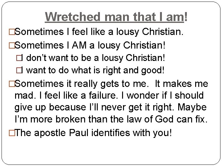 Wretched man that I am! �Sometimes I feel like a lousy Christian. �Sometimes I