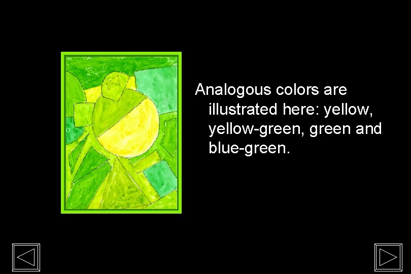 Analogous colors are illustrated here: yellow, yellow-green, green and blue-green. 